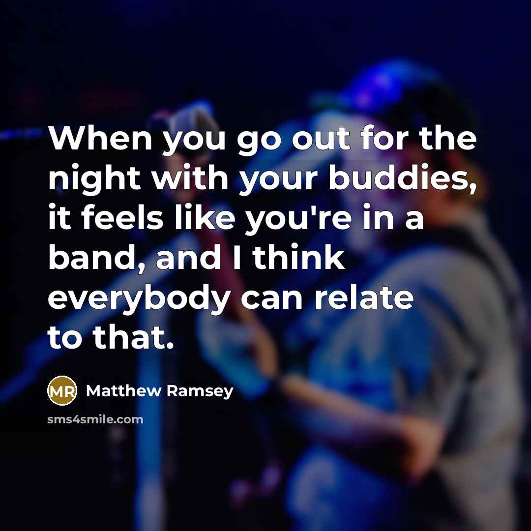 “When you go out for the night with your buddies,…” quote by Matthew Ramsey