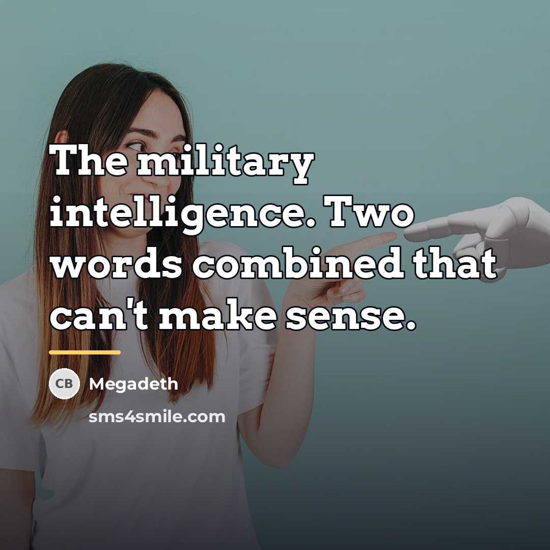 “The military intelligence. Two words combined that can't make sense.…” quote by Megadeth