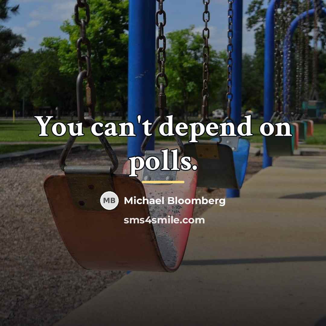 “You can't depend on polls.…” quote by Michael Bloomberg