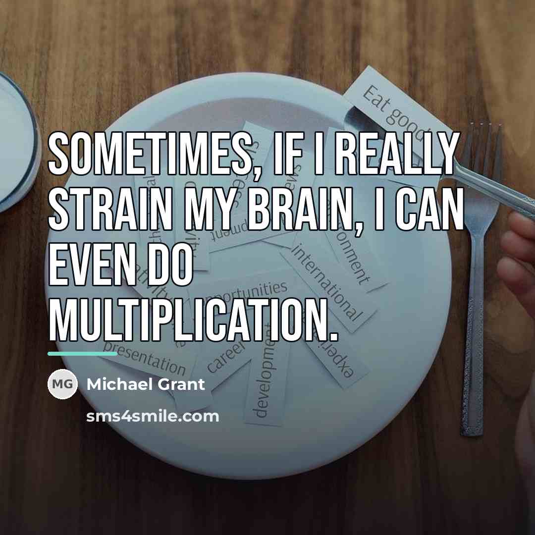 “Sometimes, if I really strain my brain, I can even…” quote by Michael Grant
