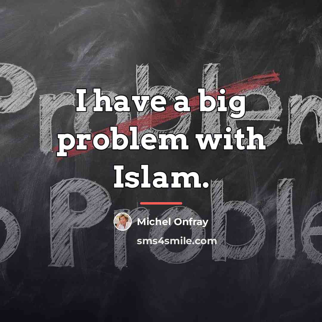 “I have a big problem with Islam.…” quote by Michel Onfray