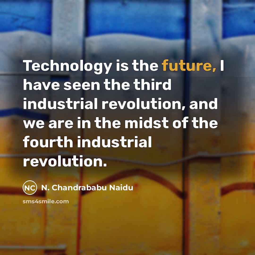 “Technology is the future, I have seen the third industrial…” quote by N. Chandrababu Naidu