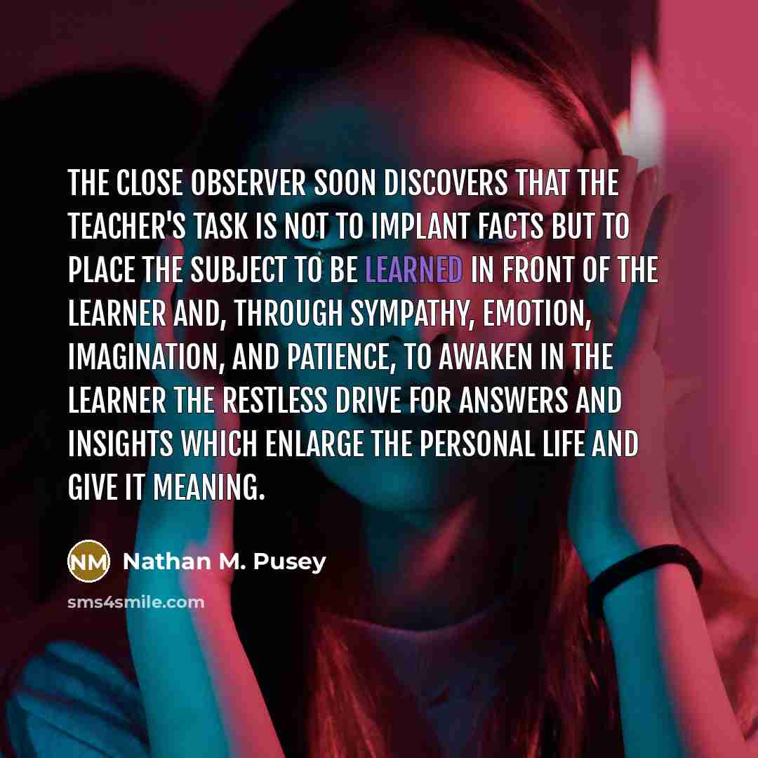 “The close observer soon discovers that the teacher's task is…” quote by Nathan M. Pusey