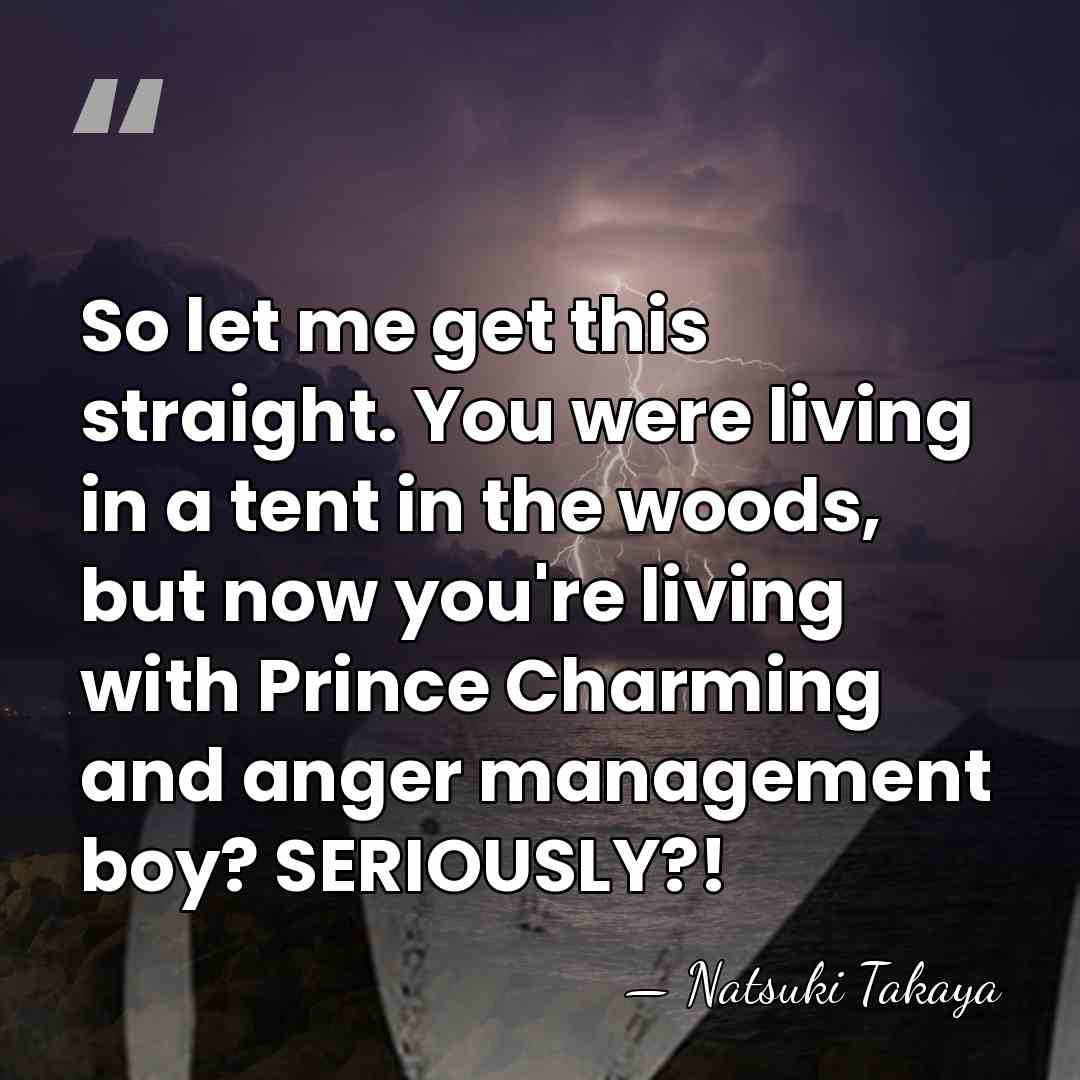 So let me get this straight. You were living in a tent&hellip; - Natsuki Takaya