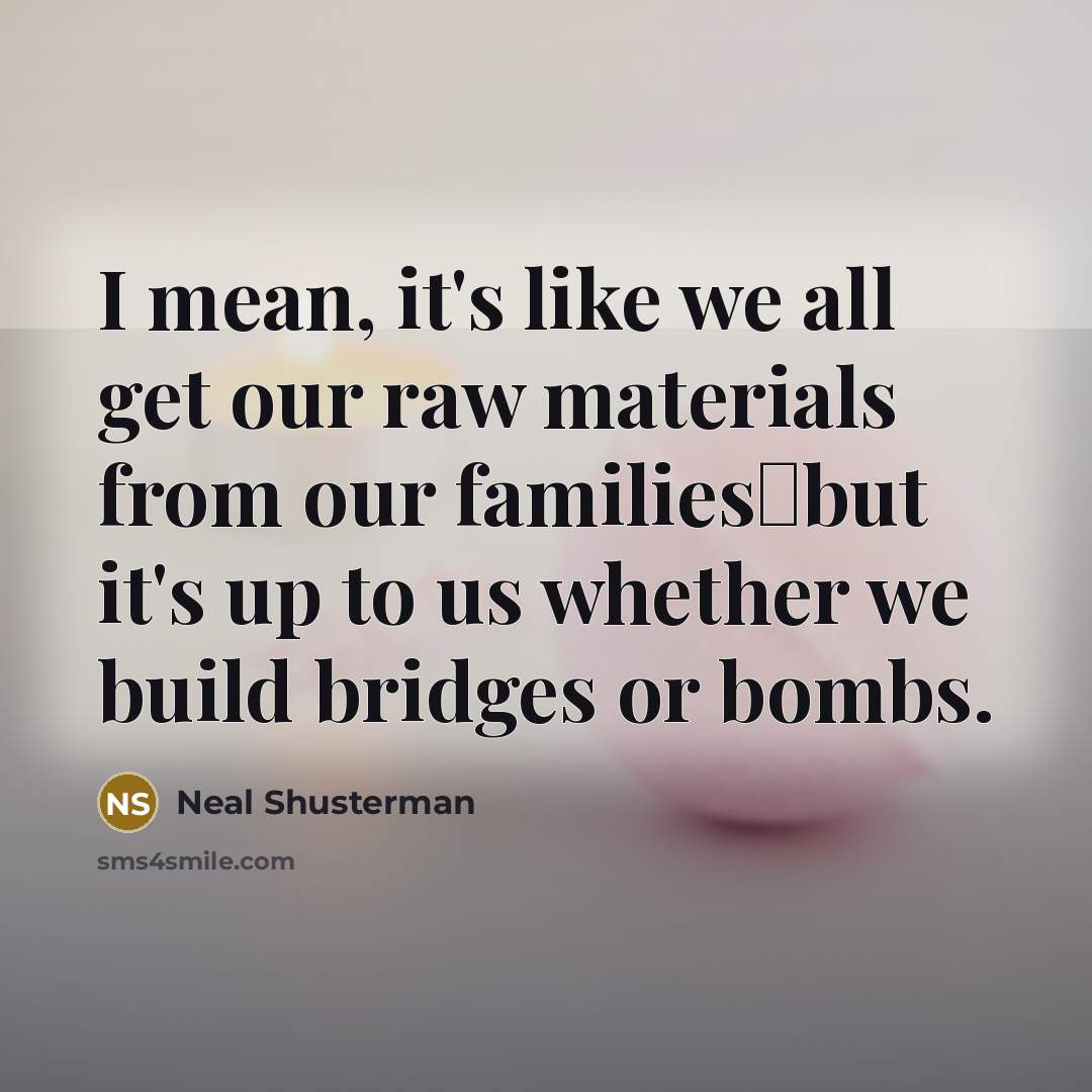 “I mean, it's like we all get our raw materials…” quote by Neal Shusterman