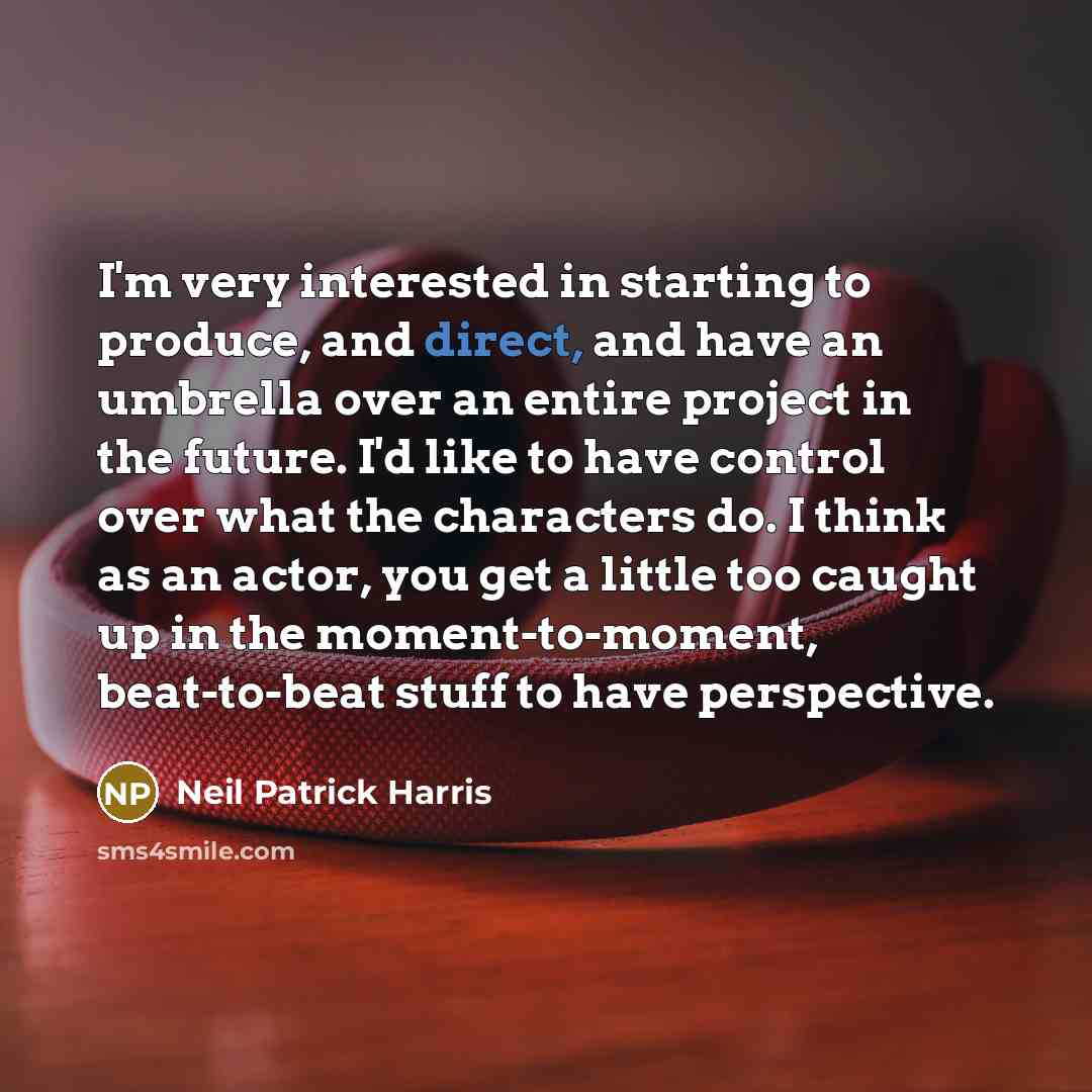 “I'm very interested in starting to produce, and direct, and…” quote by Neil Patrick Harris