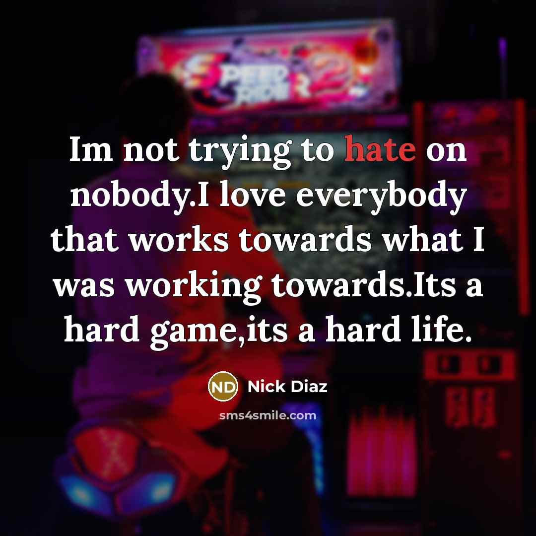 “Im not trying to hate on nobody.I love everybody that…” quote by Nick Diaz