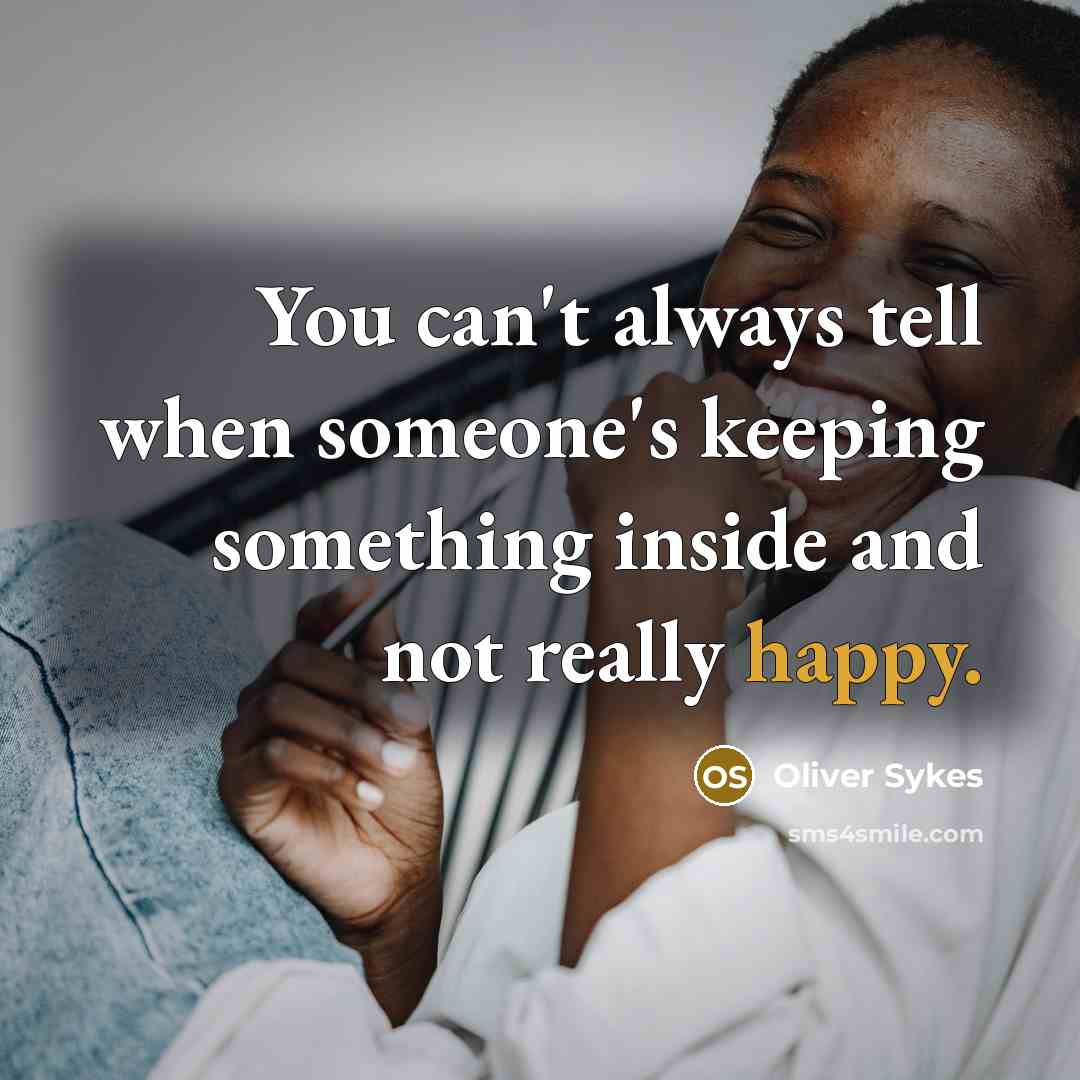 “You can't always tell when someone's keeping something inside and…” quote by Oliver Sykes
