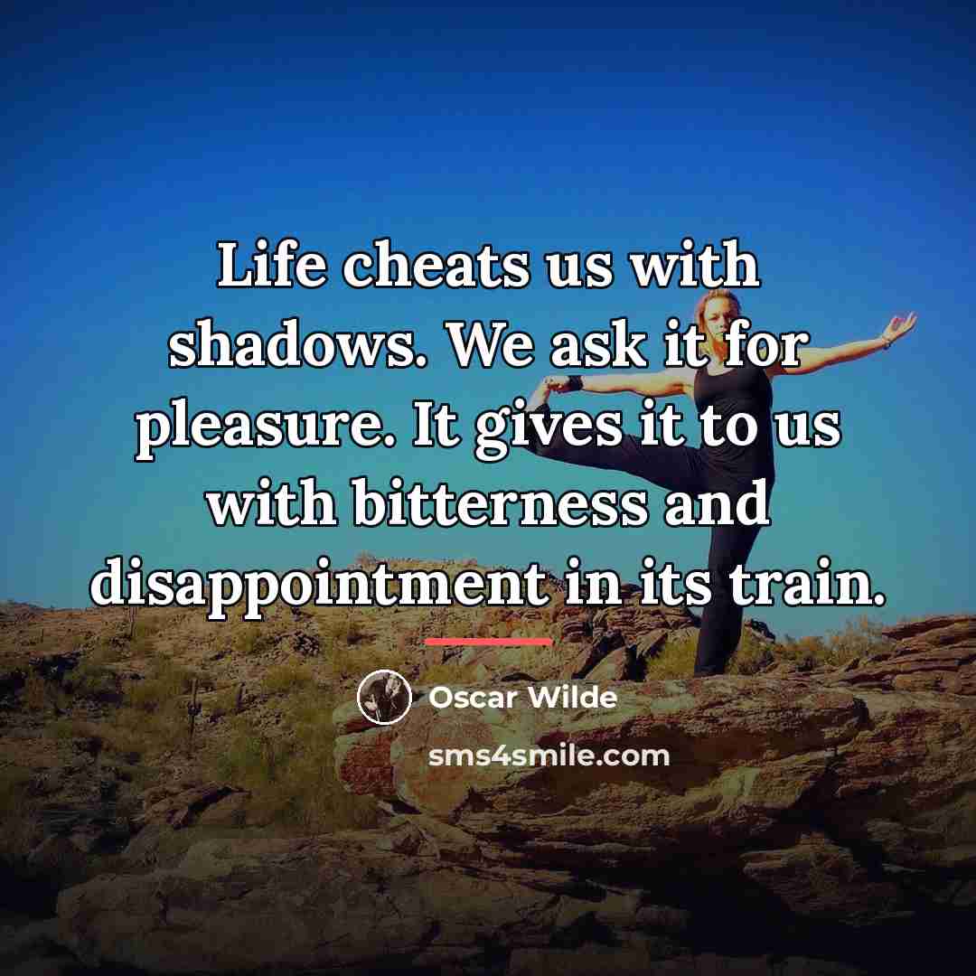 “Life cheats us with shadows. We ask it for pleasure.…” quote by Oscar Wilde