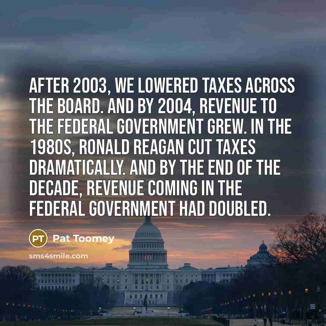 “After 2003, we lowered taxes across the board. And by…” quote by Pat Toomey