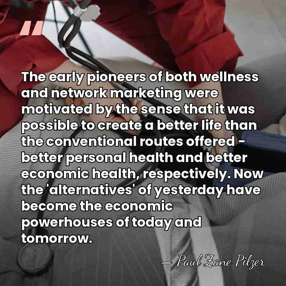 The early pioneers of both wellness and network marketing were motivated by&hellip; - Paul Zane Pilzer