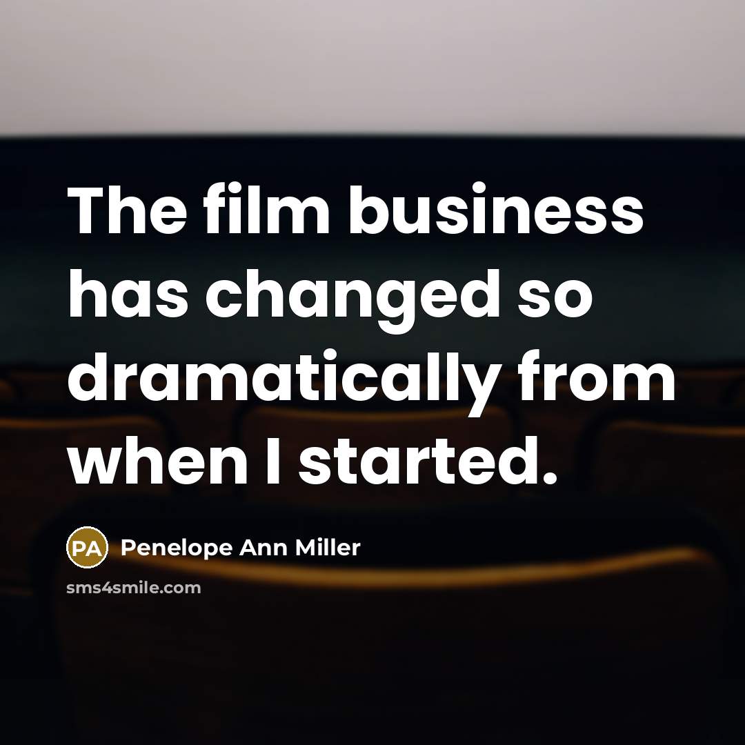 “The film business has changed so dramatically from when I…” quote by Penelope Ann Miller