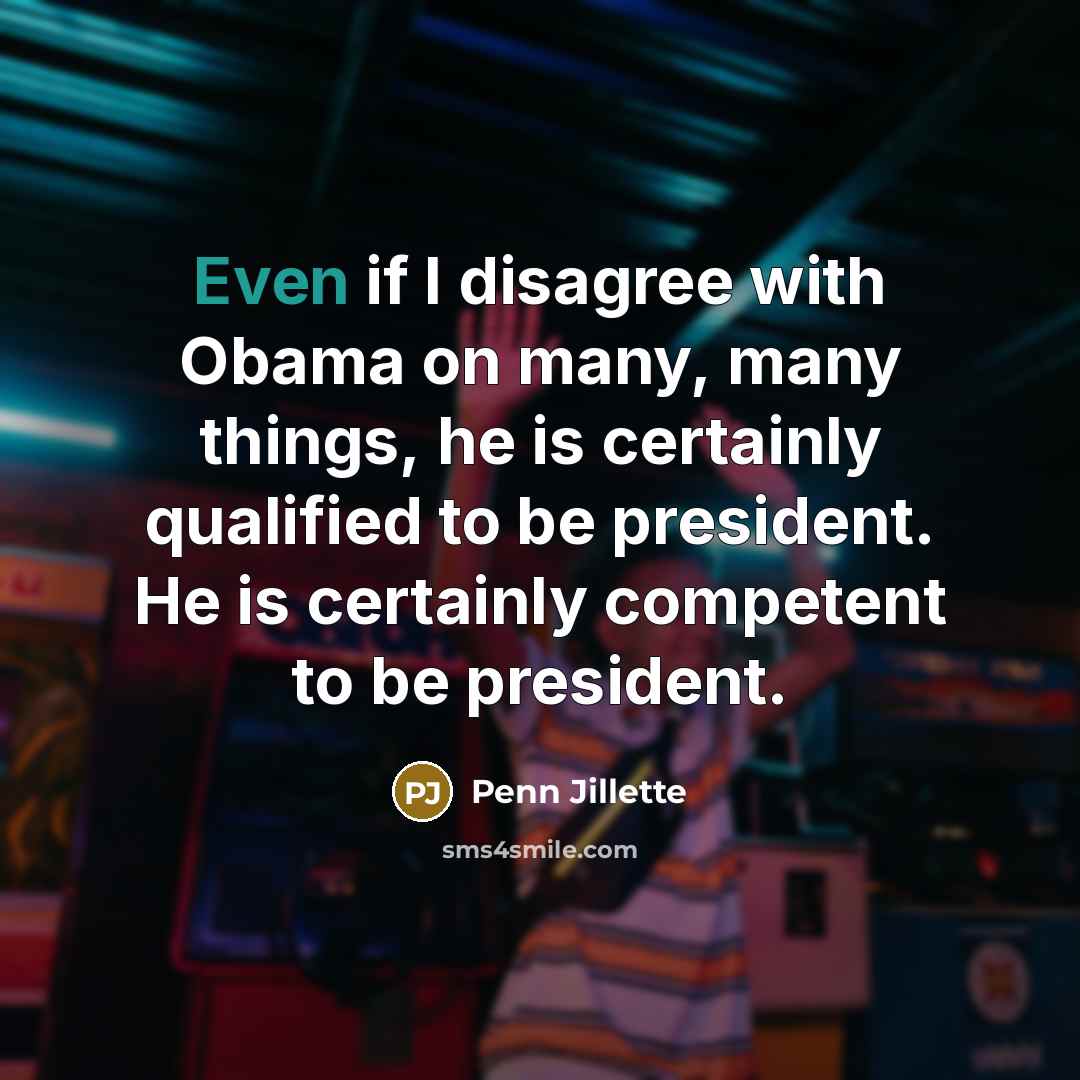 “Even if I disagree with Obama on many, many things,…” quote by Penn Jillette