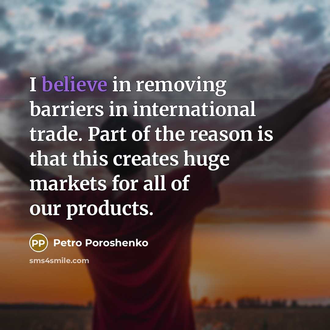“I believe in removing barriers in international trade. Part of…” quote by Petro Poroshenko