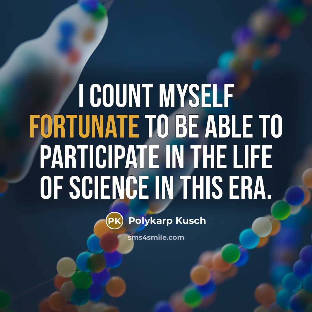 “I count myself fortunate to be able to participate in…” quote by Polykarp Kusch