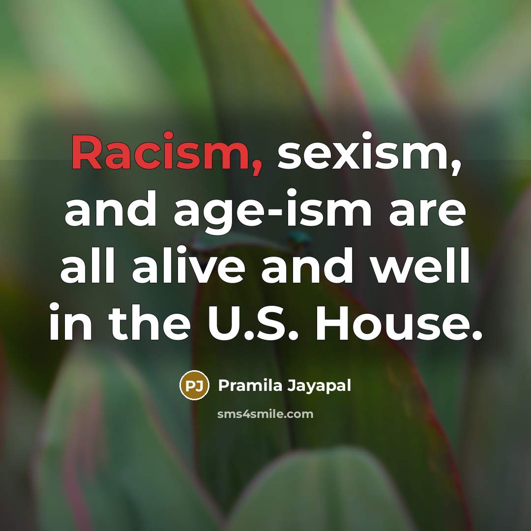 “Racism, sexism, and age-ism are all alive and well in…” quote by Pramila Jayapal