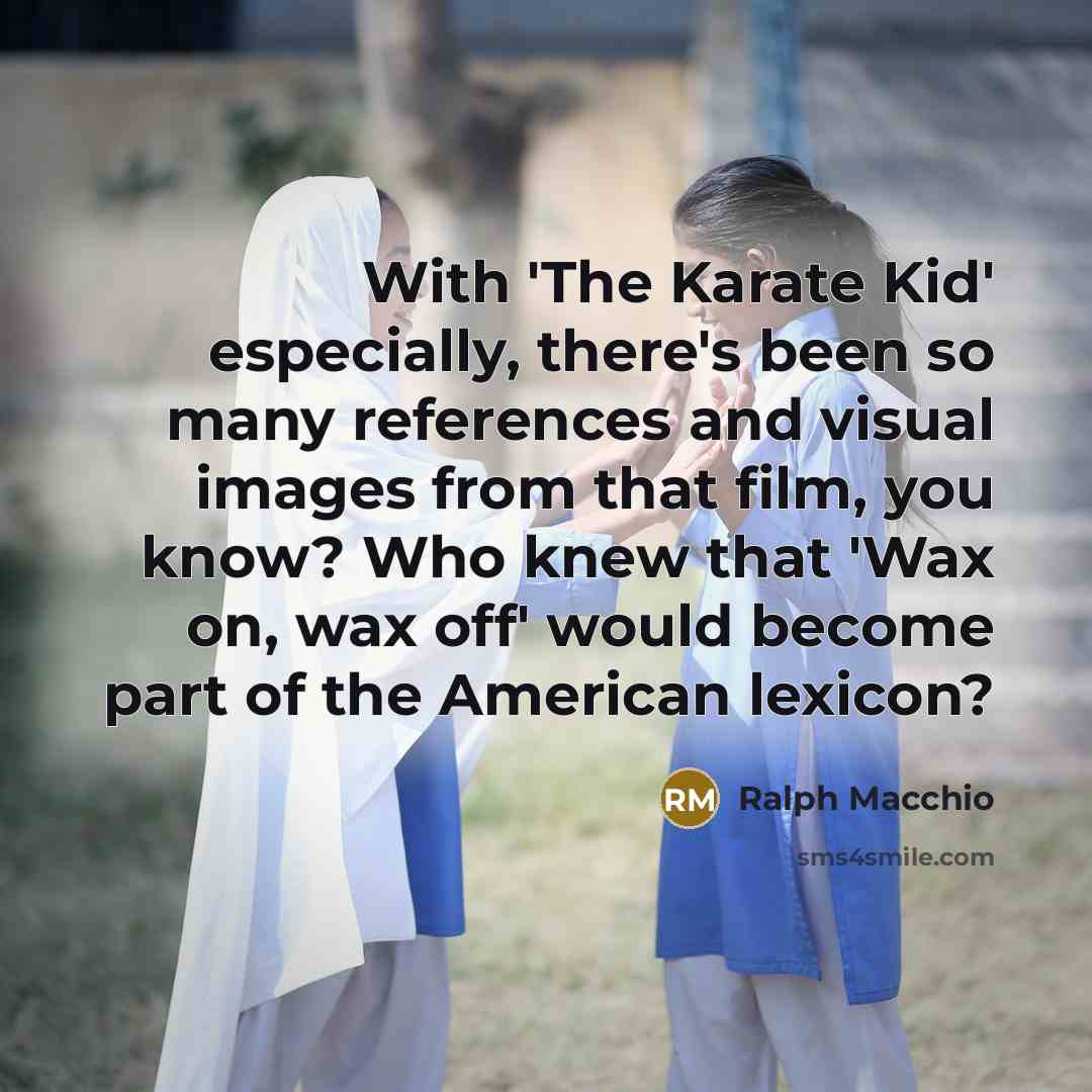 “With 'The Karate Kid' especially, there's been so many references…” quote by Ralph Macchio