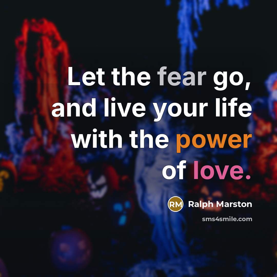 “Let the fear go, and live your life with the…” quote by Ralph Marston