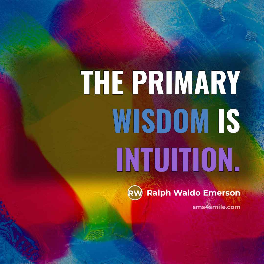 “The primary wisdom is intuition.…” quote by Ralph Waldo Emerson