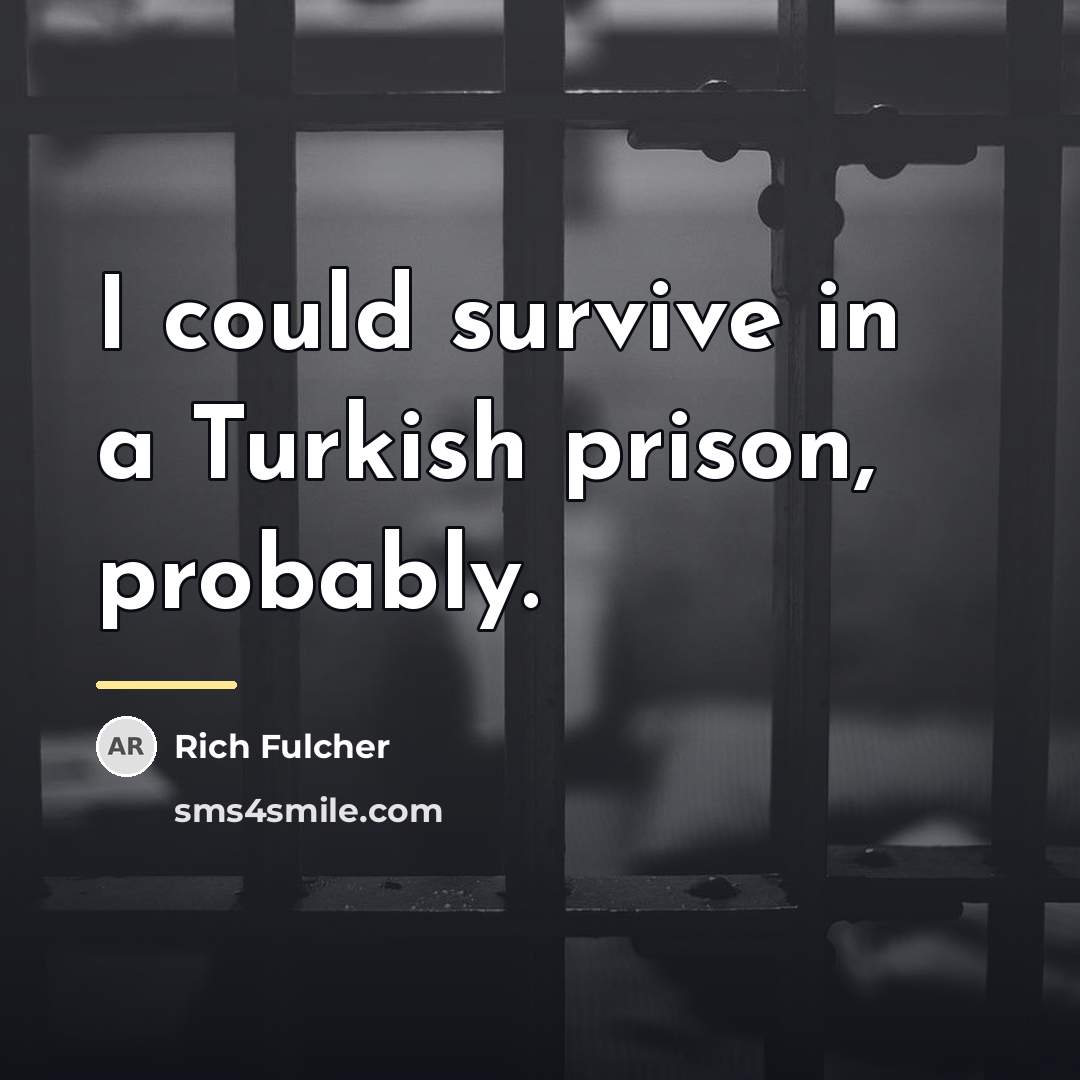 “I could survive in a Turkish prison, probably.…” quote by Rich Fulcher