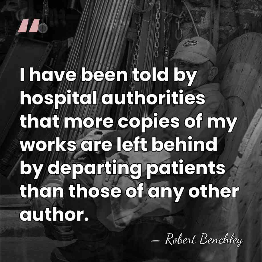 I have been told by hospital authorities that more copies of my&hellip; - Robert Benchley