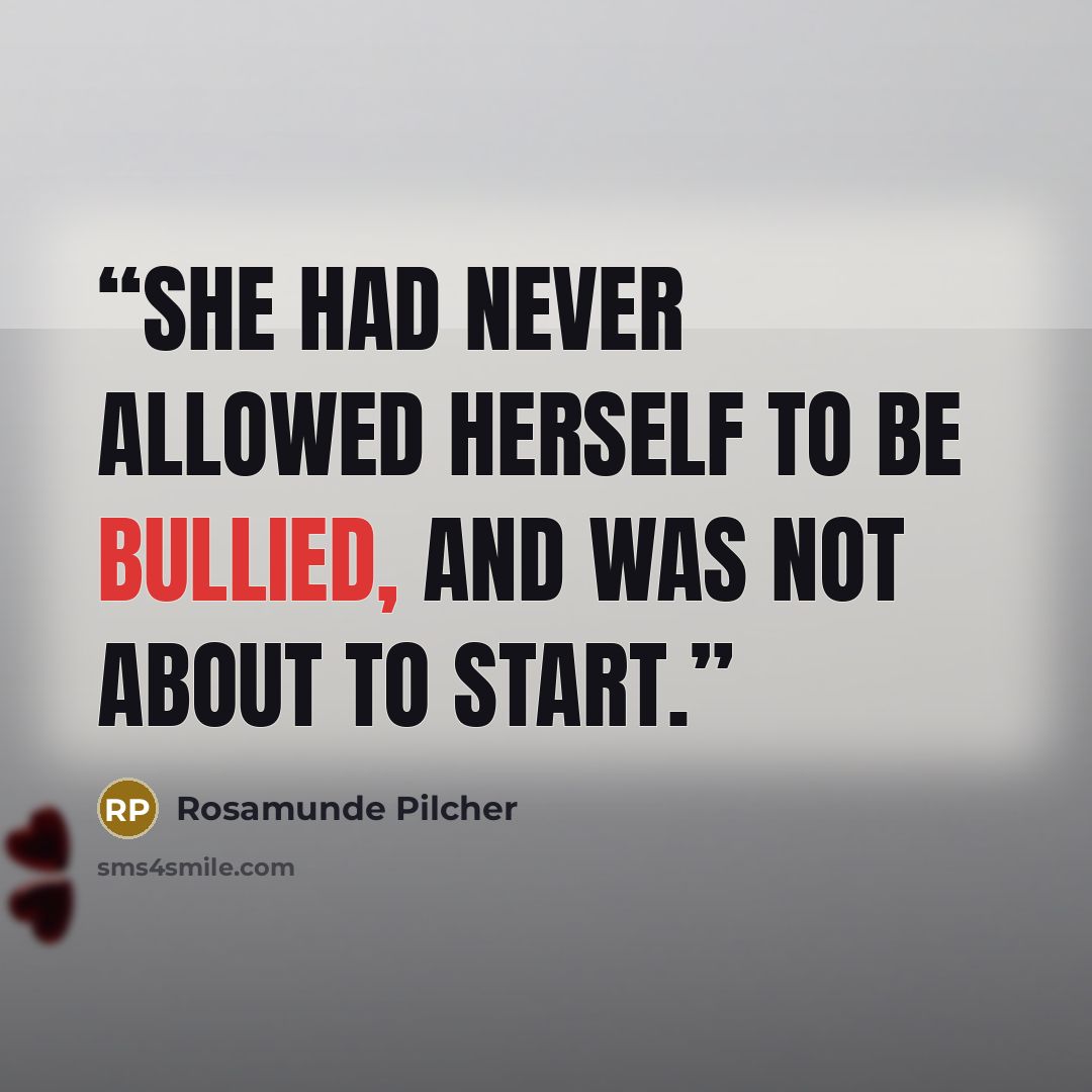 “She had never allowed herself to be bullied, and was not about to start.” quote by Rosamunde Pilcher