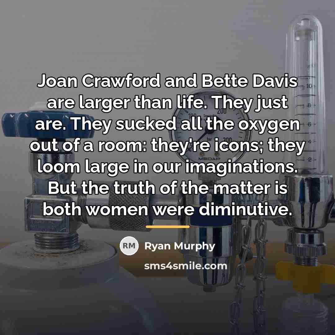 “Joan Crawford and Bette Davis are larger than life. They…” quote by Ryan Murphy