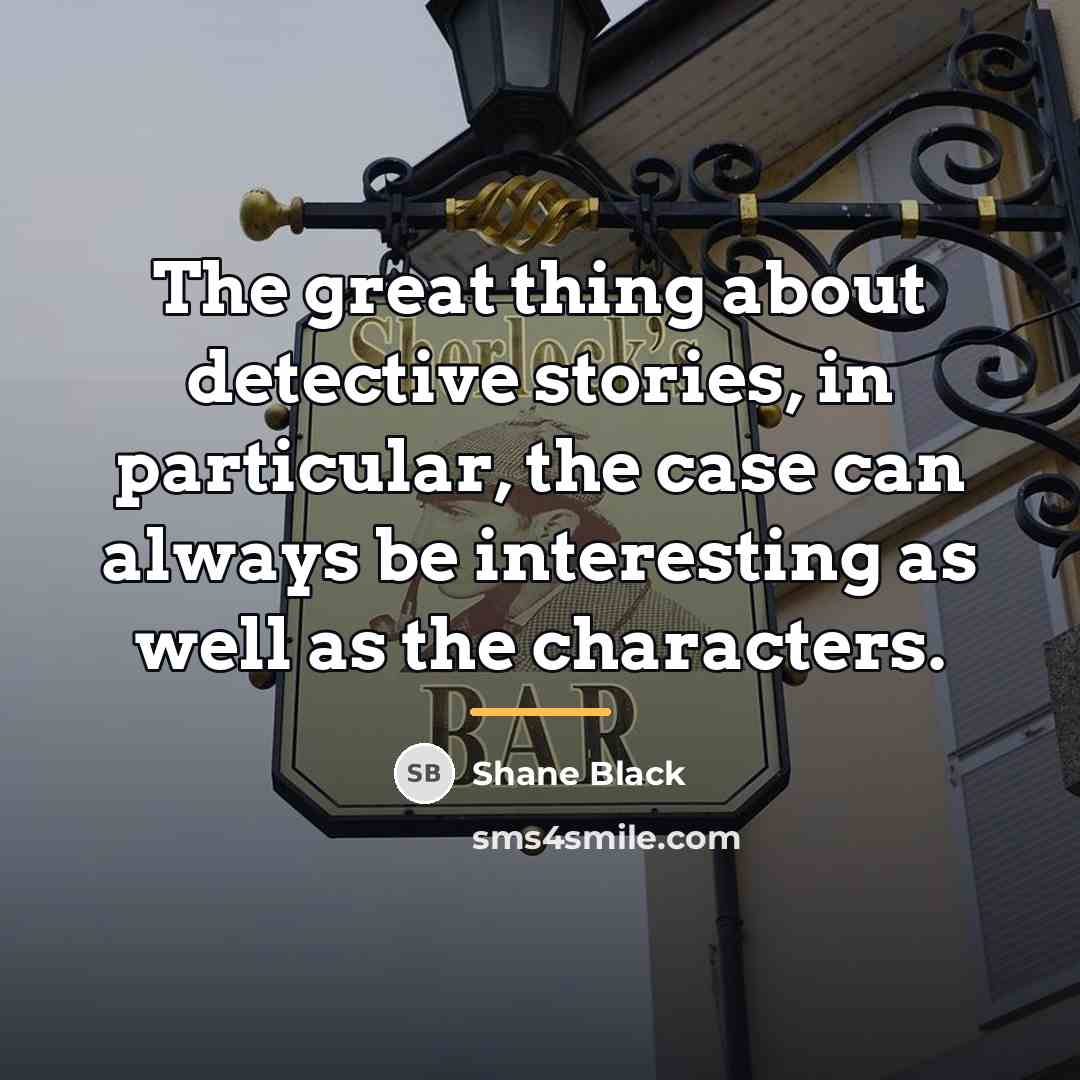 “The great thing about detective stories, in particular, the case…” quote by Shane Black