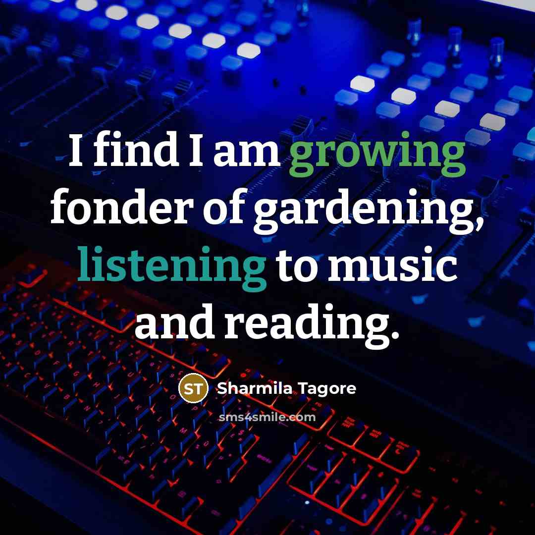 “I find I am growing fonder of gardening, listening to…” quote by Sharmila Tagore