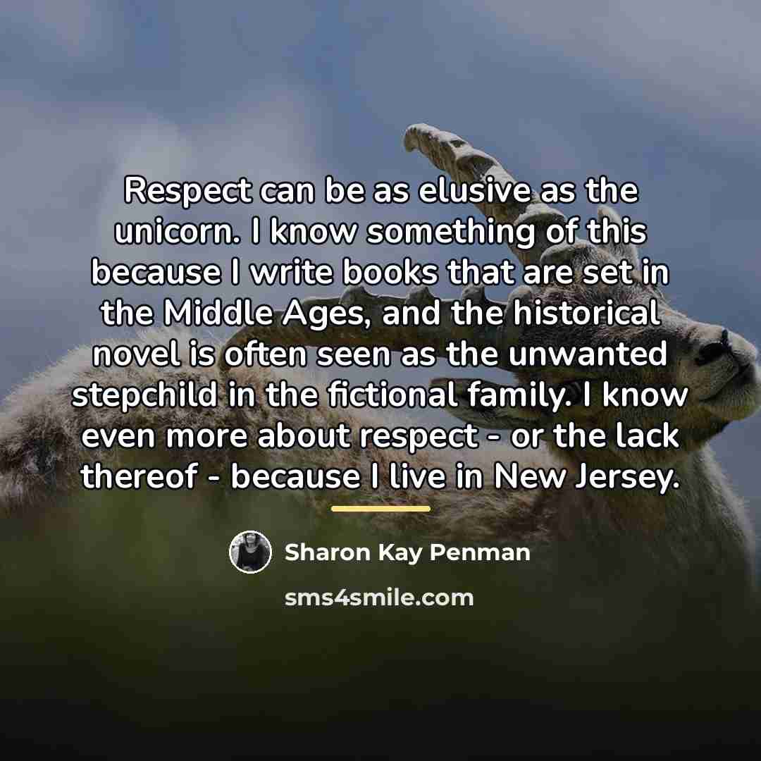 “Respect can be as elusive as the unicorn. I know…” quote by Sharon Kay Penman