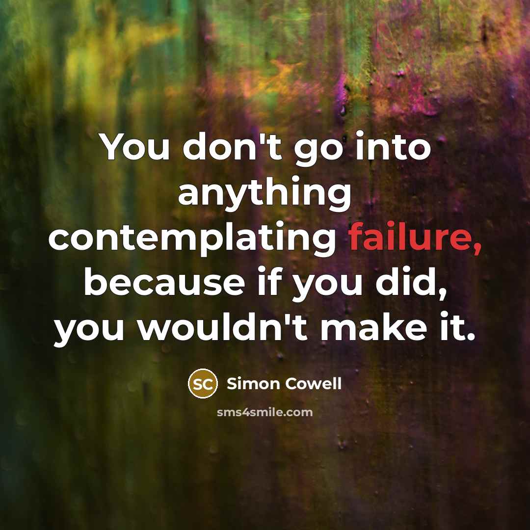 “You don't go into anything contemplating failure, because if you…” quote by Simon Cowell