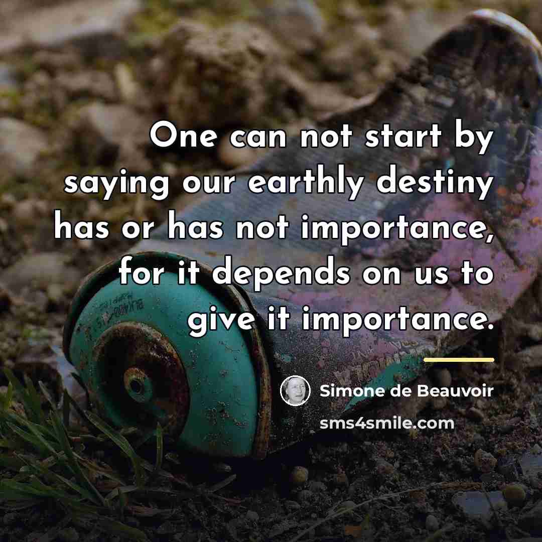 “One can not start by saying our earthly destiny has…” quote by Simone de Beauvoir