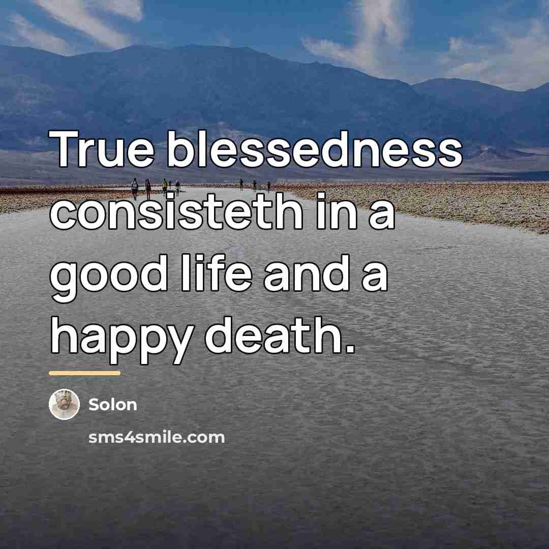 “True blessedness consisteth in a good life and a happy…” quote by Solon