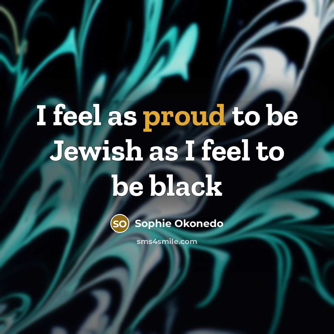 “I feel as proud to be Jewish as I feel…” quote by Sophie Okonedo