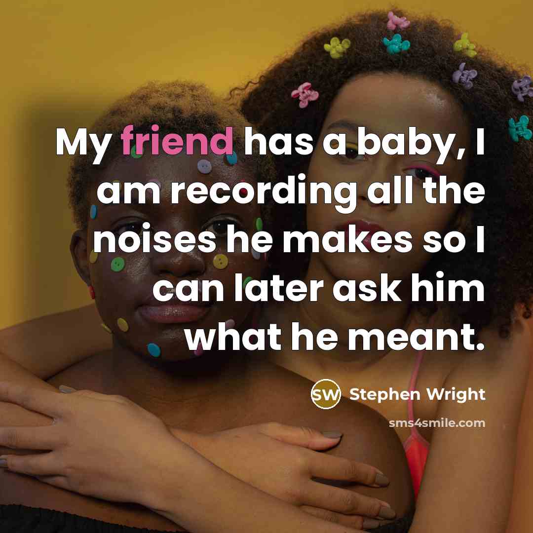 “My friend has a baby, I am recording all the…” quote by Stephen Wright