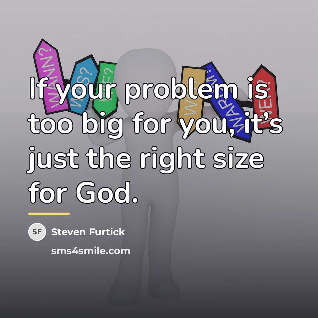 “If your problem is too big for you, it’s just…” quote by Steven Furtick