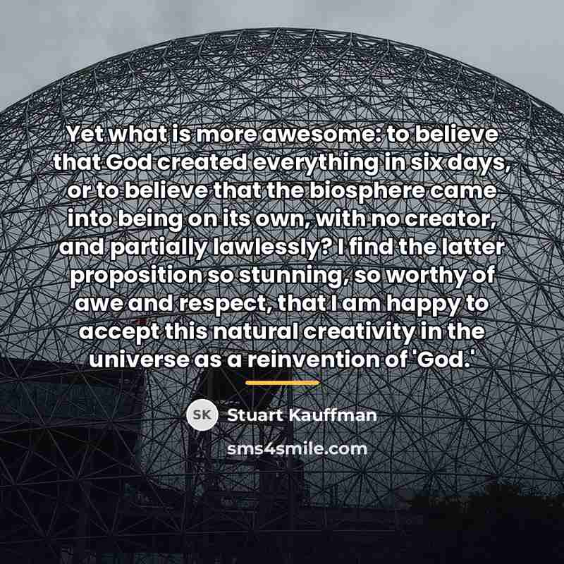 “Yet what is more awesome: to believe that God created…” quote by Stuart Kauffman