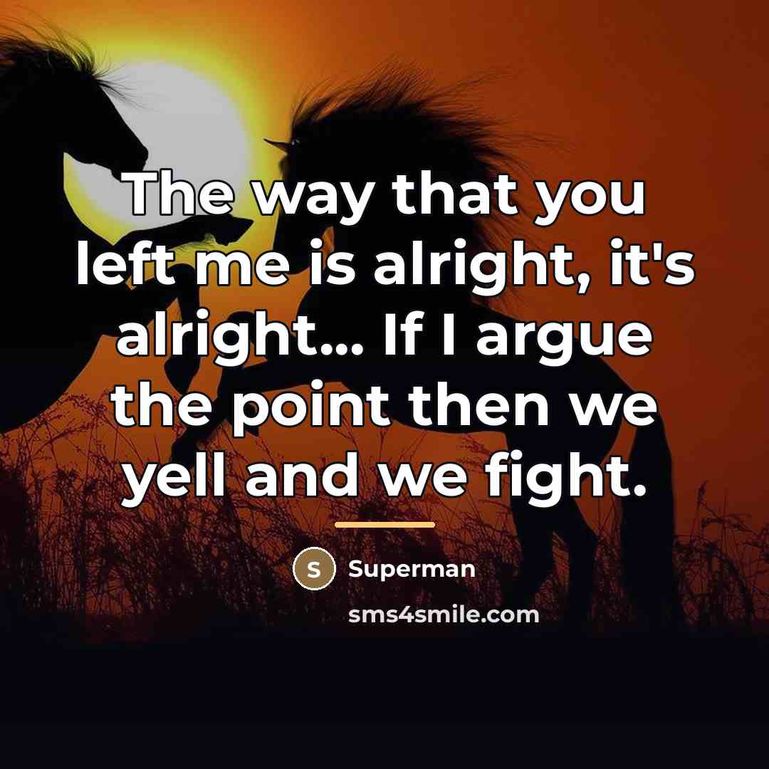 “The way that you left me is alright, it's alright...…” quote by Superman