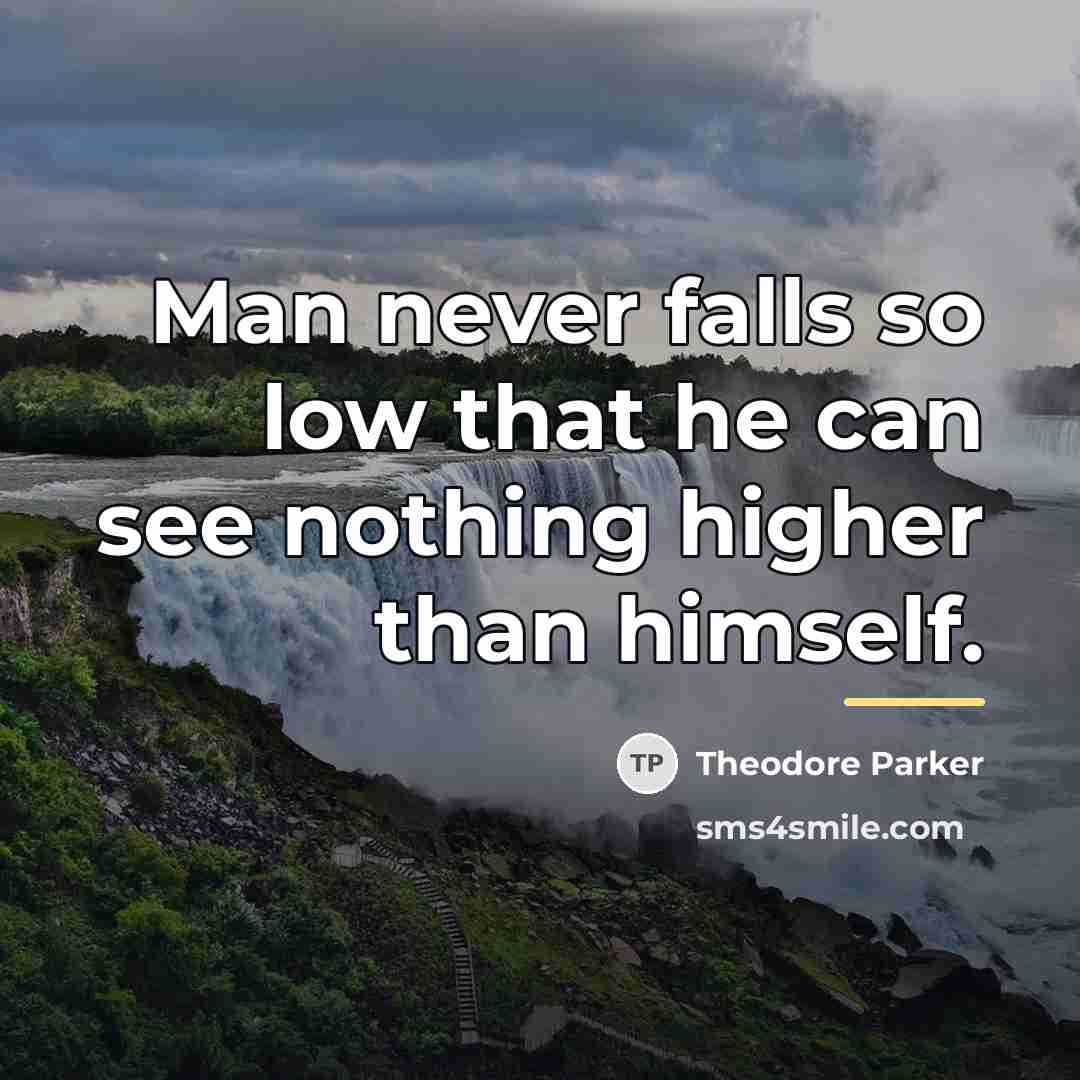“Man never falls so low that he can see nothing…” quote by Theodore Parker