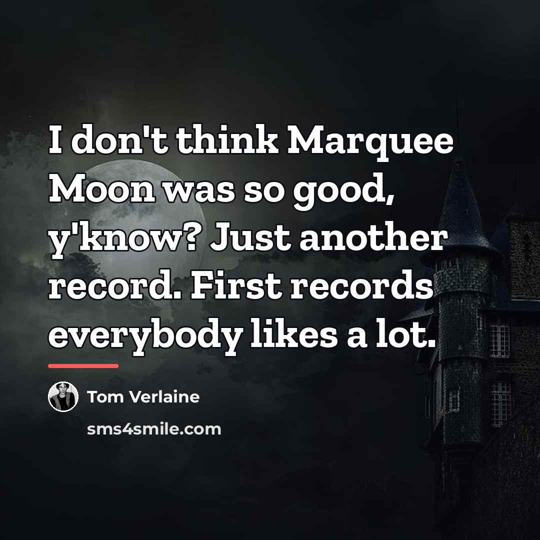 “I don't think Marquee Moon was so good, y'know? Just…” quote by Tom Verlaine