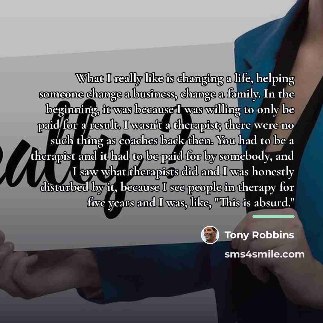 “What I really like is changing a life, helping someone…” quote by Tony Robbins