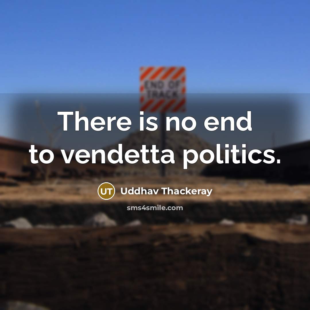 “There is no end to vendetta politics.…” quote by Uddhav Thackeray