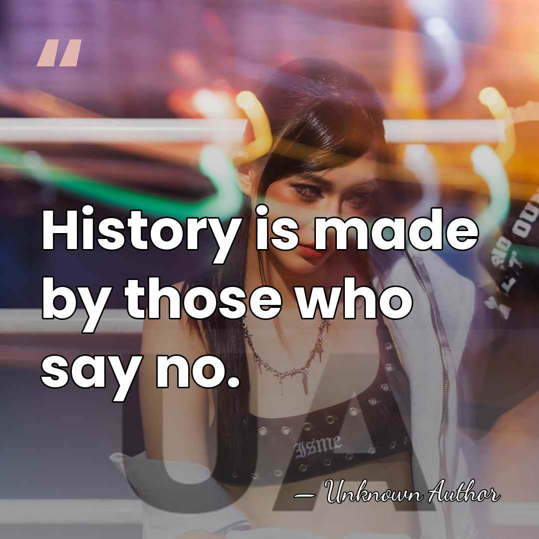 History is made by those who say no. - Jon Savage
