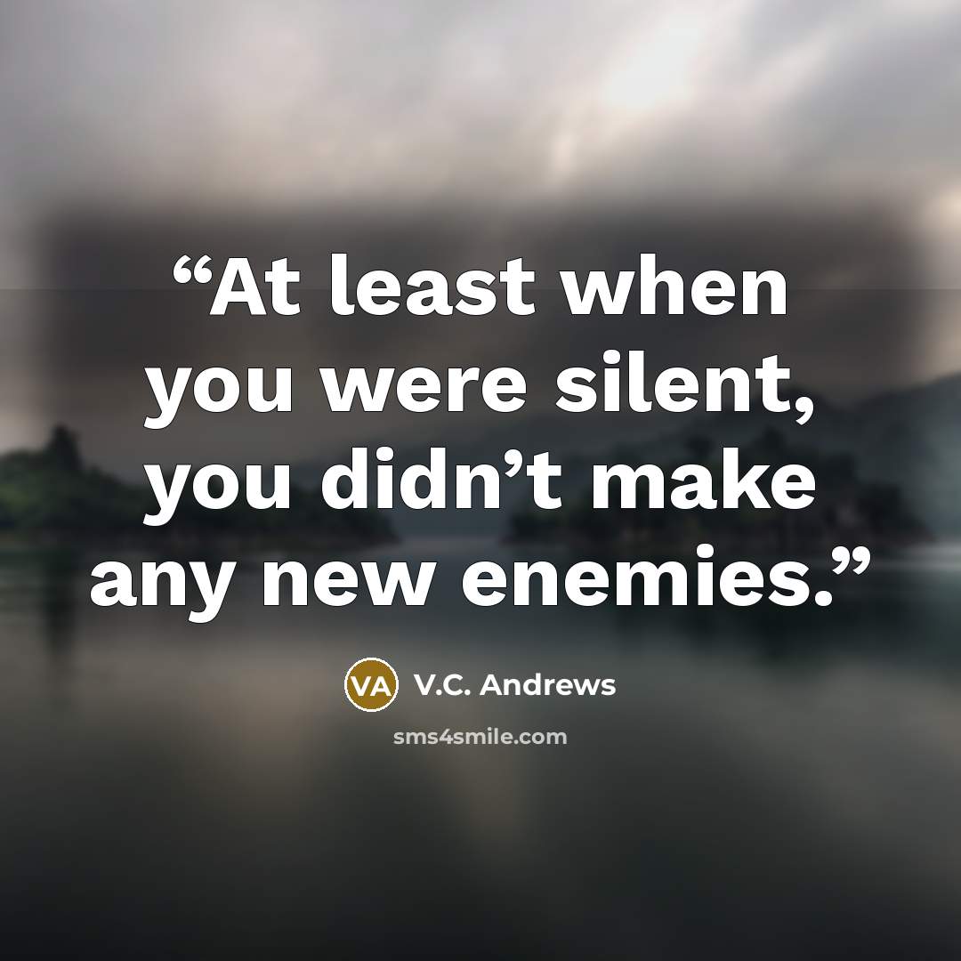 “At least when you were silent, you didn’t make any new enemies.” quote by V.C. Andrews