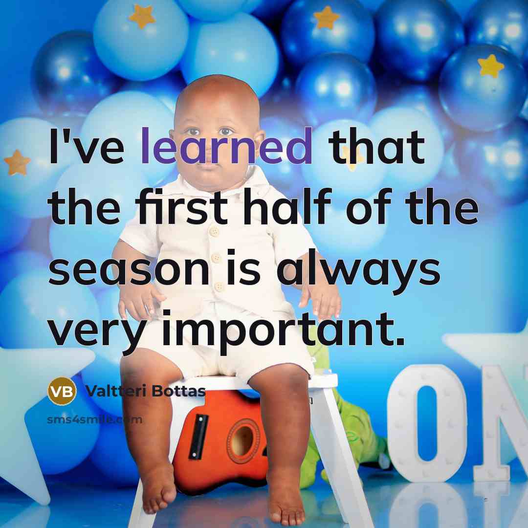 “I've learned that the first half of the season is…” quote by Valtteri Bottas