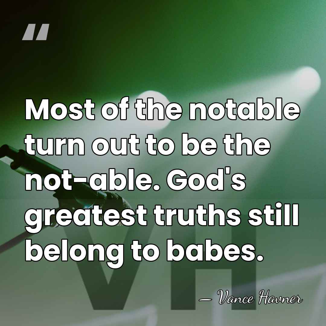 Most of the notable turn out to be the not-able. God's greatest&hellip; - Vance Havner