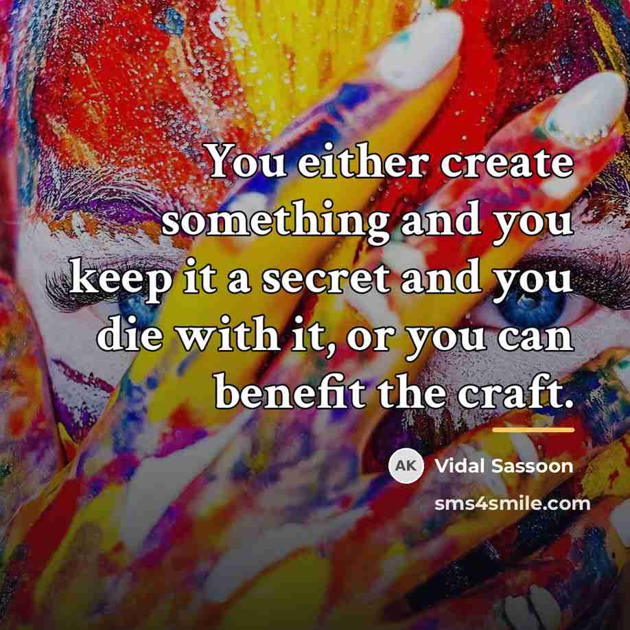 “You either create something and you keep it a secret…” quote by Vidal Sassoon