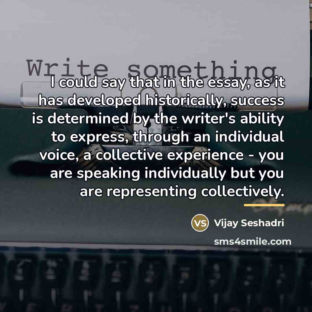 “I could say that in the essay, as it has…” quote by Vijay Seshadri