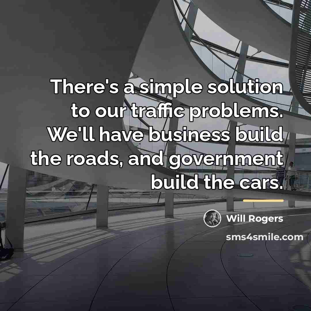 “There's a simple solution to our traffic problems. We'll have…” quote by Will Rogers