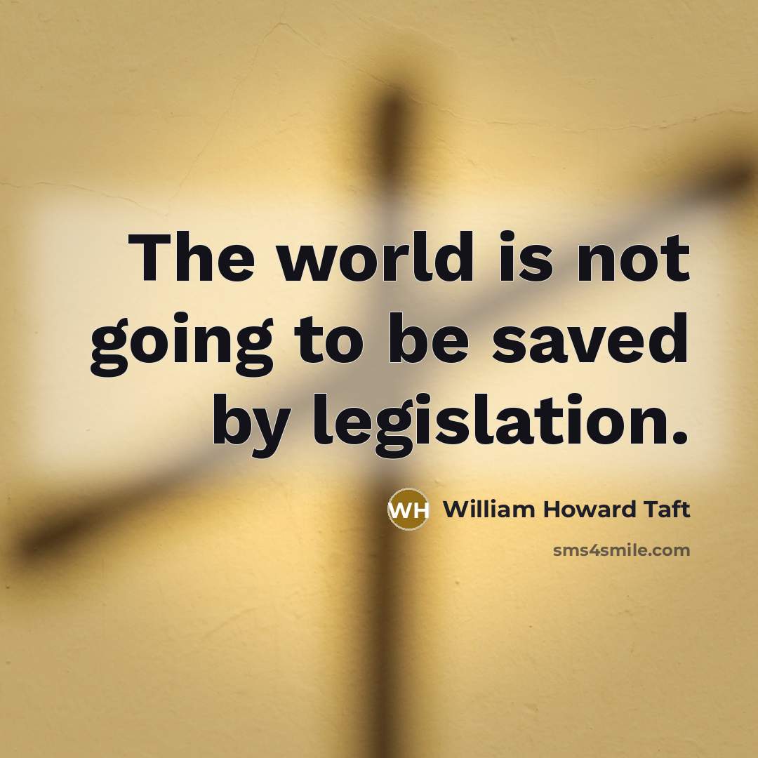 “The world is not going to be saved by legislation.…” quote by William Howard Taft